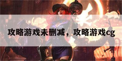 攻略游戏未删减，攻略游戏cg