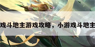 小游戏斗地主游戏攻略，小游戏斗地主大全