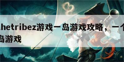 thetribez游戏一岛游戏攻略，一个岛游戏