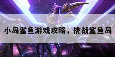 小岛鲨鱼游戏攻略，挑战鲨鱼岛