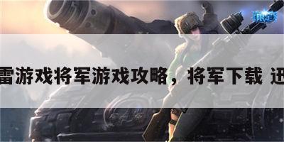 迅雷游戏将军游戏攻略，将军下载 迅雷