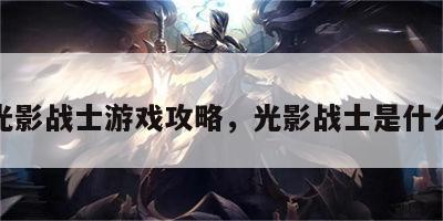 光影战士游戏攻略，光影战士是什么