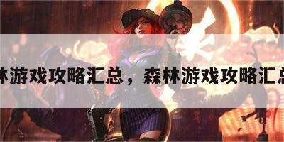 森林游戏攻略汇总，森林游戏攻略汇总图