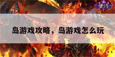 岛游戏攻略，岛游戏怎么玩