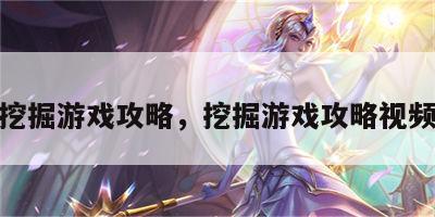 挖掘游戏攻略，挖掘游戏攻略视频