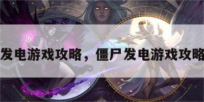 僵尸发电游戏攻略，僵尸发电游戏攻略大全