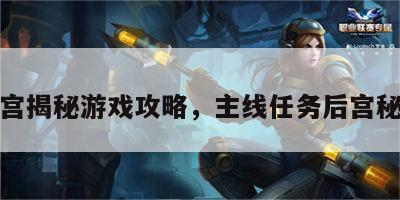 后宫揭秘游戏攻略，主线任务后宫秘史