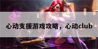心动支援游戏攻略，心动club