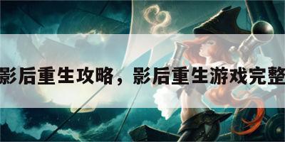 游戏影后重生攻略，影后重生游戏完整攻略