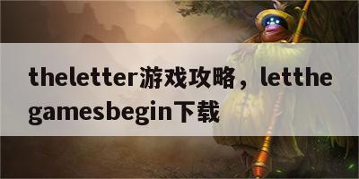 theletter游戏攻略，letthegamesbegin下载