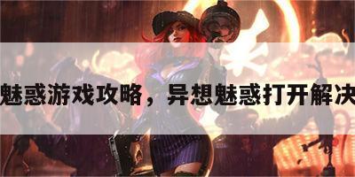 异想魅惑游戏攻略，异想魅惑打开解决方法