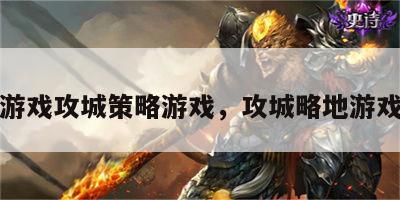 攻略游戏攻城策略游戏，攻城略地游戏小说