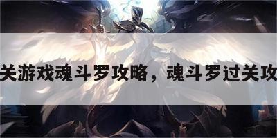 通关游戏魂斗罗攻略，魂斗罗过关攻略