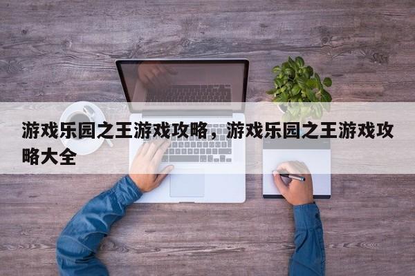 游戏乐园之王游戏攻略，游戏乐园之王游戏攻略大全