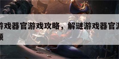 解谜游戏器官游戏攻略，解谜游戏器官游戏攻略视频