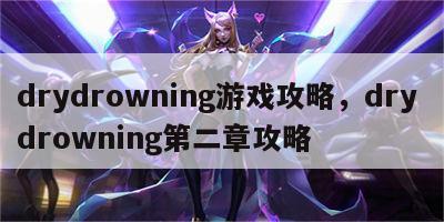 drydrowning游戏攻略，dry drowning第二章攻略