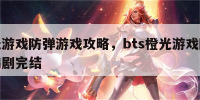橙光游戏防弹游戏攻略，bts橙光游戏防弹的编剧完结