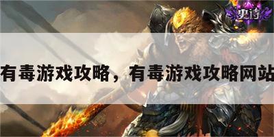 有毒游戏攻略，有毒游戏攻略网站