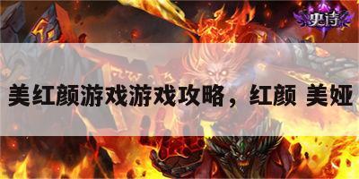 美红颜游戏游戏攻略，红颜 美娅
