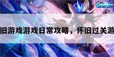 怀旧游戏游戏日常攻略，怀旧过关游戏