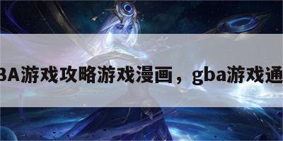 GBA游戏攻略游戏漫画，gba游戏通关