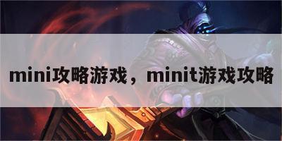 mini攻略游戏，minit游戏攻略