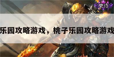 桃子乐园攻略游戏，桃子乐园攻略游戏视频