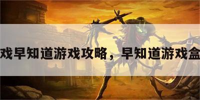 游戏早知道游戏攻略，早知道游戏盒子