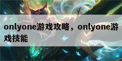 onlyone游戏攻略，onlyone游戏技能