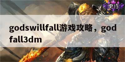 godswillfall游戏攻略，godfall3dm