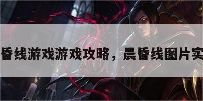 晨昏线游戏游戏攻略，晨昏线图片实拍