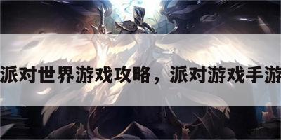 派对世界游戏攻略，派对游戏手游