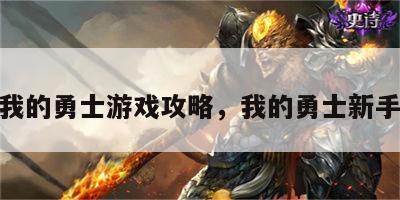 游戏我的勇士游戏攻略，我的勇士新手攻略