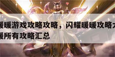 闪耀暖暖游戏攻略攻略，闪耀暖暖攻略大全闪耀暖暖所有攻略汇总