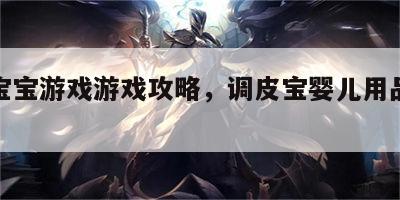 调皮宝宝游戏游戏攻略，调皮宝婴儿用品怎么样