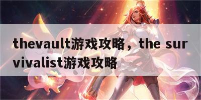 thevault游戏攻略，the survivalist游戏攻略