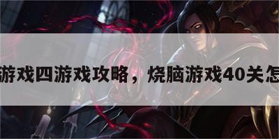 烧脑游戏四游戏攻略，烧脑游戏40关怎么过
