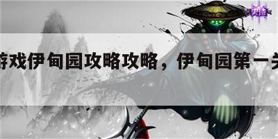 网络游戏伊甸园攻略攻略，伊甸园第一关怎么过