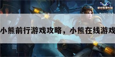 小熊前行游戏攻略，小熊在线游戏