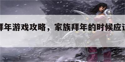 家族拜年游戏攻略，家族拜年的时候应该说些什么