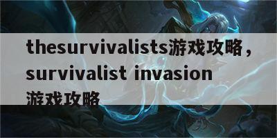 thesurvivalists游戏攻略，survivalist invasion游戏攻略