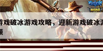 迎新游戏破冰游戏攻略，迎新游戏破冰游戏攻略视频