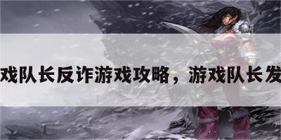 游戏队长反诈游戏攻略，游戏队长发言