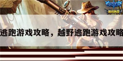 越野逃跑游戏攻略，越野逃跑游戏攻略图解