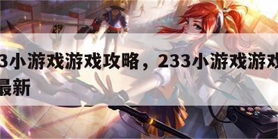 233小游戏游戏攻略，233小游戏游戏攻略最新