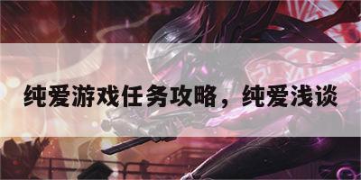 纯爱游戏任务攻略，纯爱浅谈