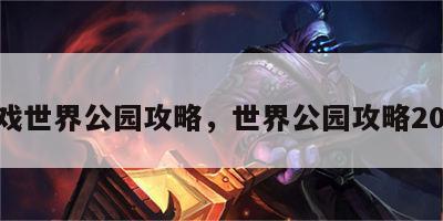 游戏世界公园攻略，世界公园攻略2020