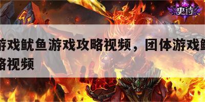 团体游戏鱿鱼游戏攻略视频，团体游戏鱿鱼游戏攻略视频