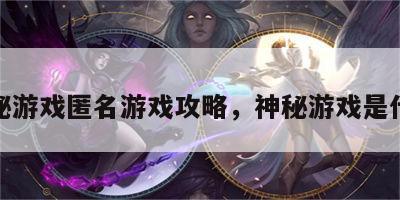 神秘游戏匿名游戏攻略，神秘游戏是什么
