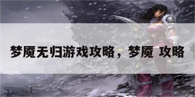 梦魇无归游戏攻略，梦魇 攻略